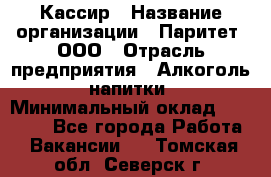 Кассир › Название организации ­ Паритет, ООО › Отрасль предприятия ­ Алкоголь, напитки › Минимальный оклад ­ 20 000 - Все города Работа » Вакансии   . Томская обл.,Северск г.